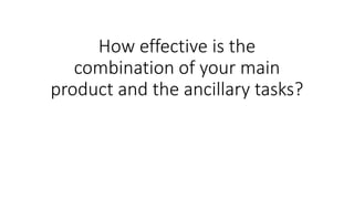 How effective is the
combination of your main
product and the ancillary tasks?
 