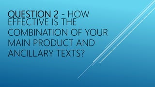 QUESTION 2 - HOW
EFFECTIVE IS THE
COMBINATION OF YOUR
MAIN PRODUCT AND
ANCILLARY TEXTS?
 