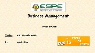 Teacher: MSc. Maricela Madrid
By: Sandra Pico
Business Management
Types of Costs.
 