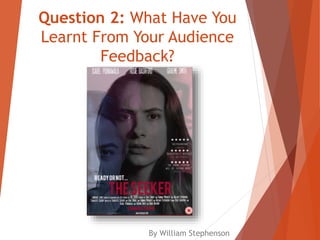 Question 2: What Have You
Learnt From Your Audience
Feedback?
By William Stephenson
 