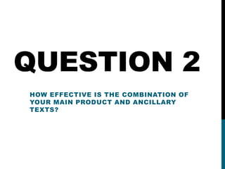 QUESTION 2
HOW EFFECTIVE IS THE COMBINATION OF
YOUR MAIN PRODUCT AND ANCILLARY
TEXTS?
 