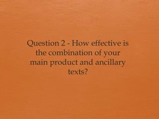 Question 2 - How effective is
the combination of your
main product and ancillary
texts?
 