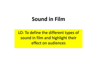 Sound in Film
LO: To define the different types of
sound in film and highlight their
effect on audiences
 