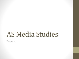 AS Media Studies
Theories
 