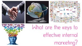 What are the keys to
effective internal
marketing?
 