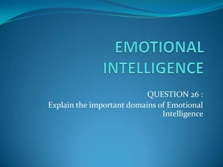 QUESTION 26 :
Explain the important domains of Emotional
Intelligence
 