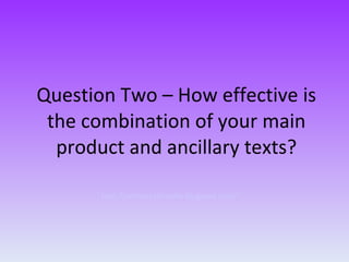 Question Two – How effective is the combination of your main product and ancillary texts? http://ambersa2media.blogspot.com/ 