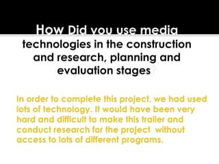 How Did you use media
technologies in the construction
and research, planning and
evaluation stages?
 