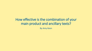 How effective is the combination of your
main product and ancillary texts?
By Amy Keen
 