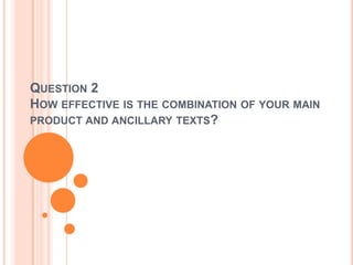 QUESTION 2
HOW EFFECTIVE IS THE COMBINATION OF YOUR MAIN
PRODUCT AND ANCILLARY TEXTS?
 