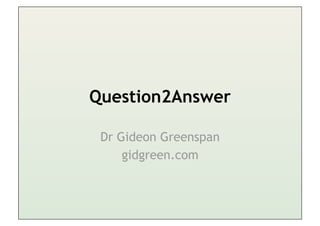 Question2Answer

 Dr Gideon Greenspan
     gidgreen.com
 