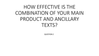 HOW EFFECTIVE IS THE
COMBINATION OF YOUR MAIN
PRODUCT AND ANCILLARY
TEXTS?
QUESTION 2
 