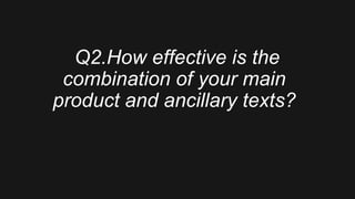Q2.How effective is the
combination of your main
product and ancillary texts?
 
