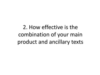 2. How effective is the combination of your main product and ancillary texts 