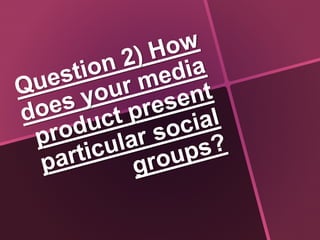 Question 2) how does your media product