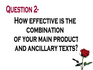 How effective is the  combination of your main product and ancillary texts? Question 2- 