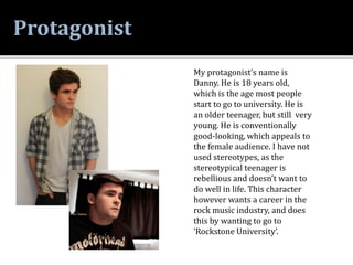 My protagonist’s name is
Danny. He is 18 years old,
which is the age most people
start to go to university. He is
an older...