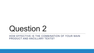 Question 2
HOW EFFECTIVE IS THE COMBINATION OF YOUR MAIN
PRODUCT AND ANCILLARY TEXTS?
 
