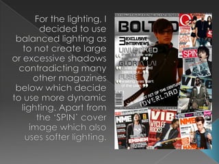 For the lighting, I decided to use balanced lighting as to not create large or excessive shadows contradicting many other magazines below which decide to use more dynamic lighting. Apart from the ‘SPIN’ cover image which also uses softer lighting. 