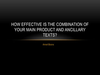 HOW EFFECTIVE IS THE COMBINATION OF
 YOUR MAIN PRODUCT AND ANCILLARY
              TEXTS?
              Amait Boora
 