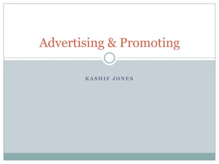 K A S H I F J O N E S
Advertising & Promoting
 