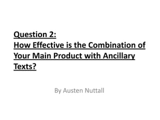 Question 2:
How Effective is the Combination of
Your Main Product with Ancillary
Texts?

          By Austen Nuttall
 