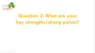 Question 2: What are your
key strengths/strong points?
 