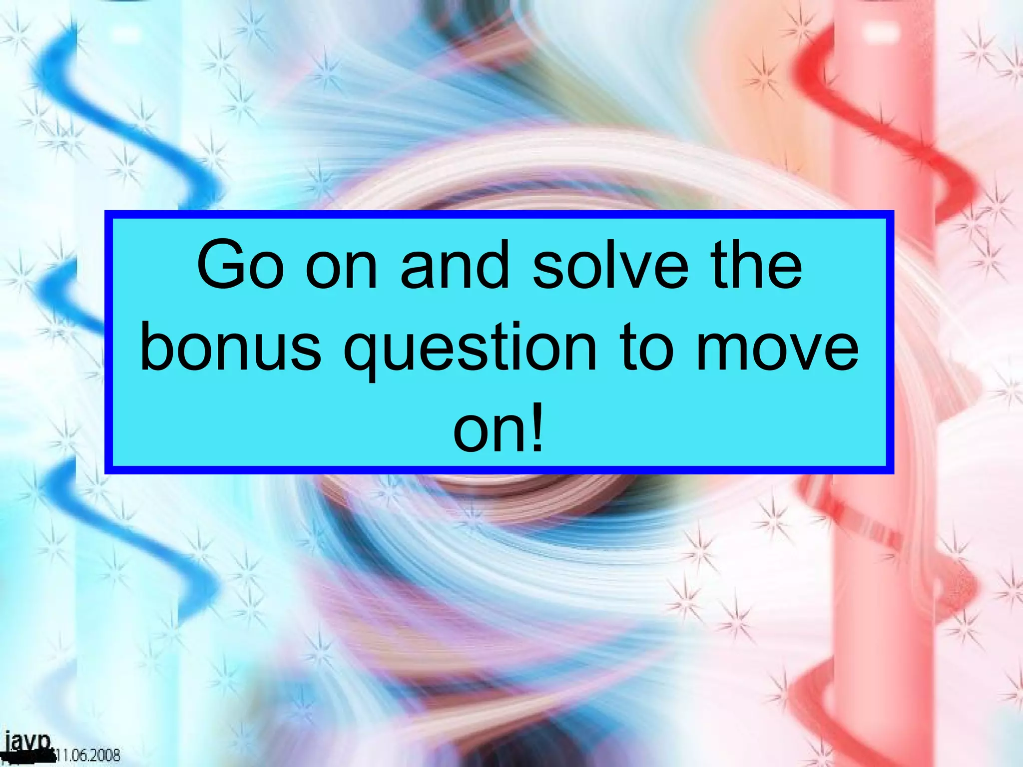 Go on and solve the bonus question to move on! 