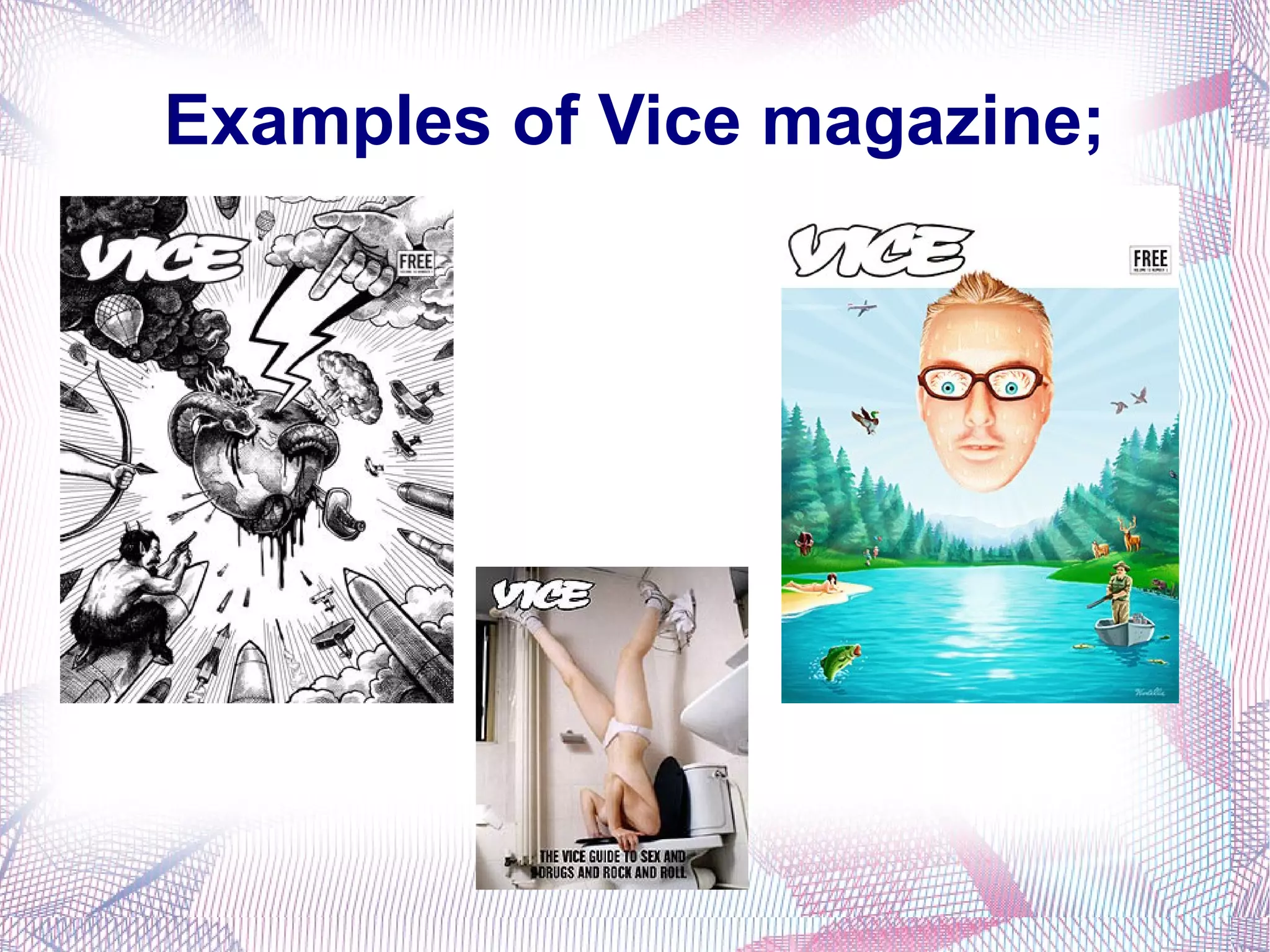 Examples of Vice magazine; 