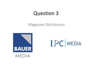 Question 3 Magazine Distributors  
