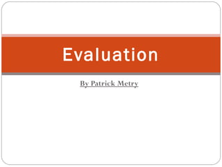By Patrick Metry Evaluation 