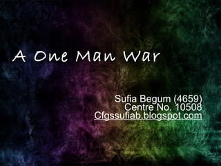 A One Man War Sufia Begum (4659) Centre No. 10508 Cfgssufiab.blogspot.com 