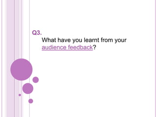 Q3.
   What have you learnt from your
   audience feedback?
 