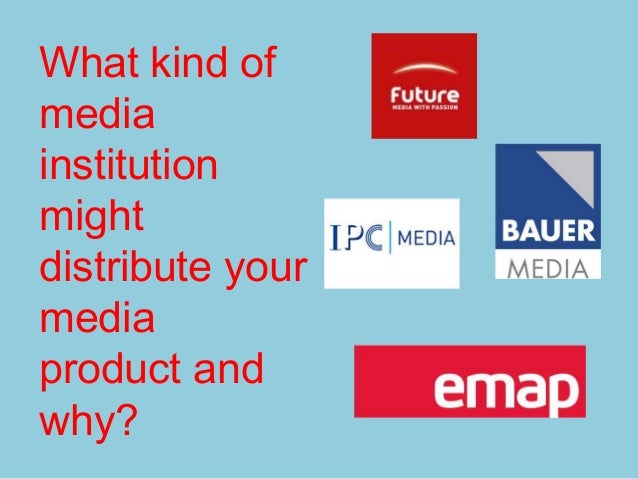 What kind of
media
institution
might
distribute your
media
product and
why?
 