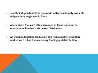 EXAMPLES.
THE FOLLOWING STUDIOS ARE CONSIDERED TO BE THE MOST PREVALENT OF THE MODERN INDEPENDENT
STUDIOS


-Film4


-Ente...