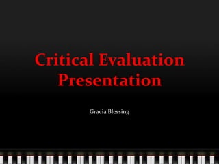 Critical Evaluation
   Presentation
      Gracia Blessing
 
