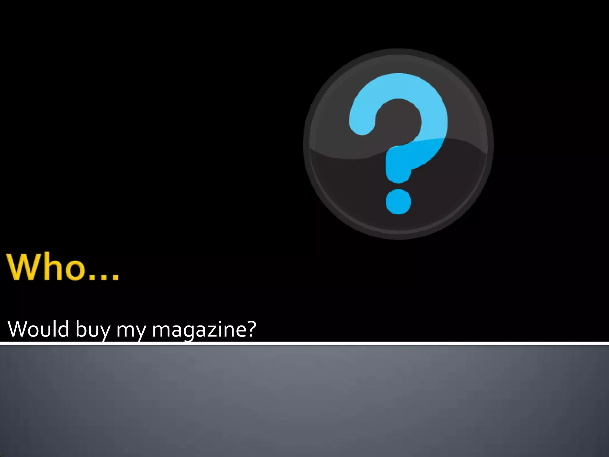 Would buy my magazine?
 