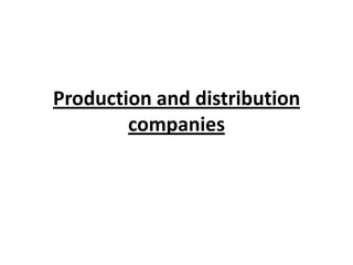 Production and distribution
        companies
 