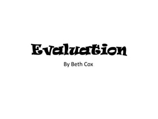 Evaluation
By Beth Cox

 