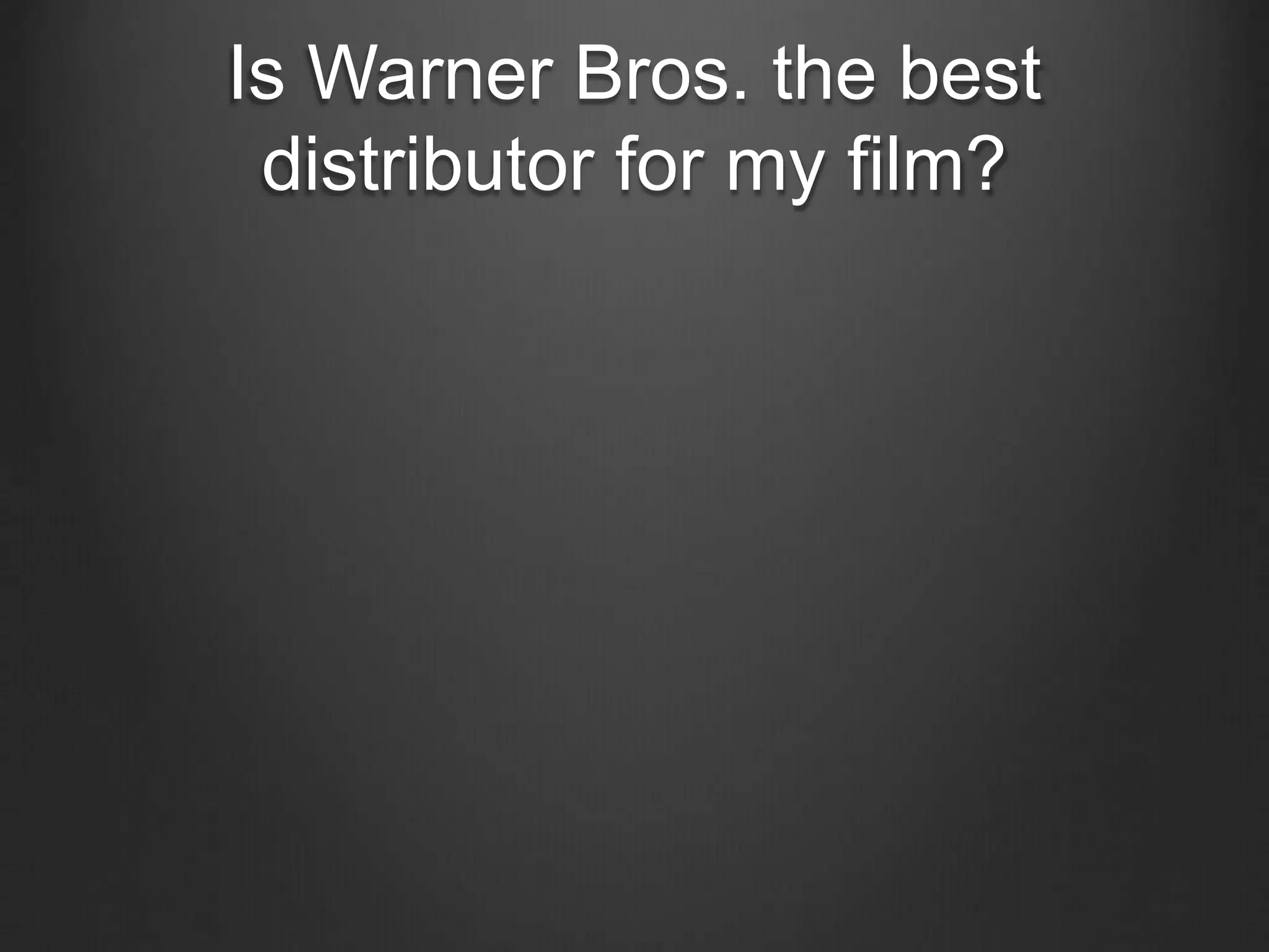 Is Warner Bros. the best
distributor for my film?
 