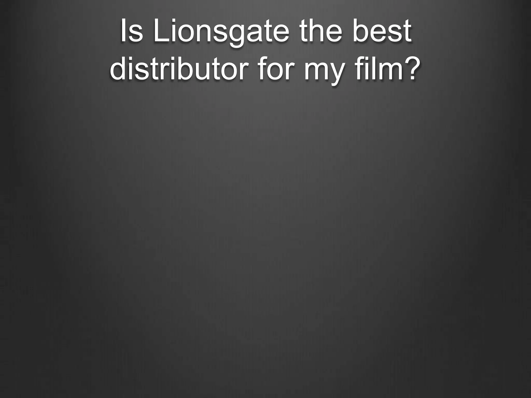 Is Lionsgate the best
distributor for my film?
 