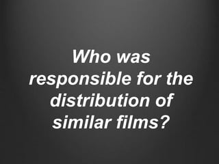 Who was
responsible for the
distribution of
similar films?
 