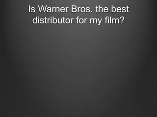 Is Warner Bros. the best
distributor for my film?
 