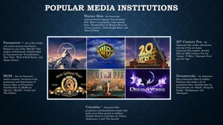 POPULAR MEDIA INSTITUTIONS
Paramount – Are a film studio
and motion picture distributor.
Ranked as one of the "Big Six" fi...