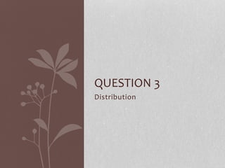 Distribution
QUESTION 3
 