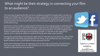 The main way of getting the film out to our audience would be through web2.0 as this is a
cheap and reliable way of market...