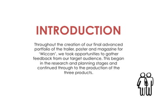 Throughout the creation of our final advanced
portfolio of the trailer, poster and magazine for
‘Wiccan’, we took opportun...