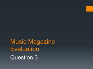 Music Magazine
Evaluation
Question 3
 