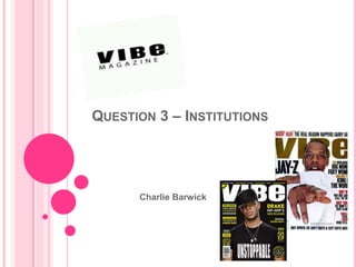 QUESTION 3 – INSTITUTIONS
Charlie Barwick
 