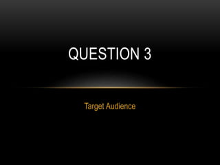 Target Audience
QUESTION 3
 